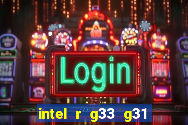 intel r g33 g31 express chipset family roda quais jogos